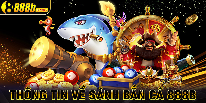 Thông tin tổng quan về cổng game bắn cá 888b