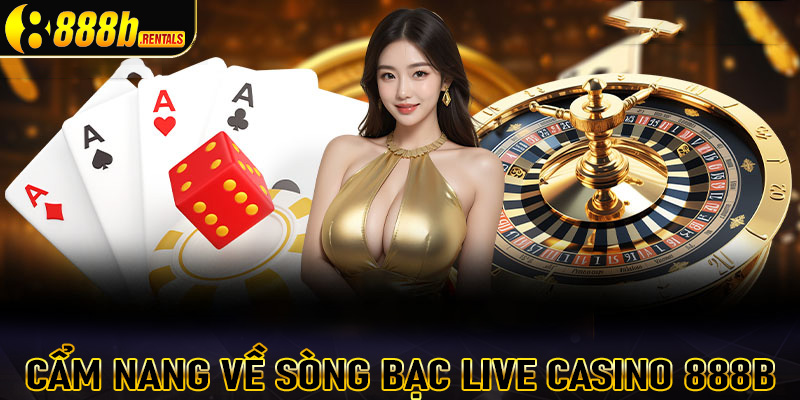 Cẩm nang chung về sòng bạc Live Casino 888b