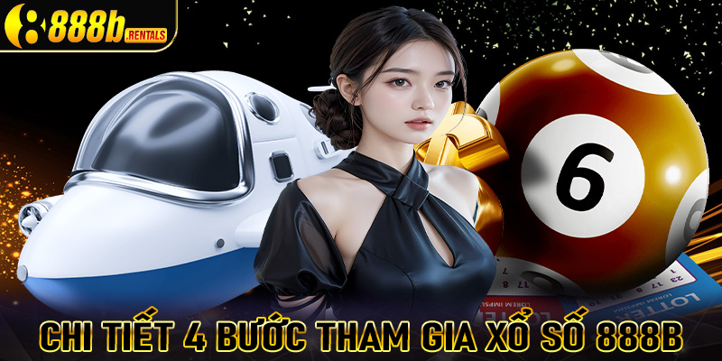 Hướng dẫn cụ thể chi tiết 4 bước đơn giản để tham gia đặt cược xổ số 888b